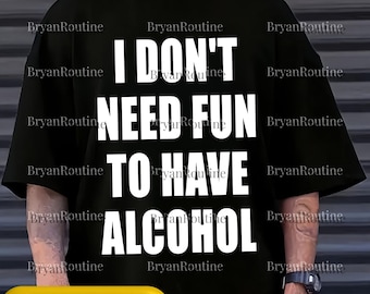 I Don’t Need Fun To Have Alcohol PNG Svg, Funny Drinking Meme Digital File, Party Humor Graphic, Beer Lover Quote, Sarcastic Alcohol Art