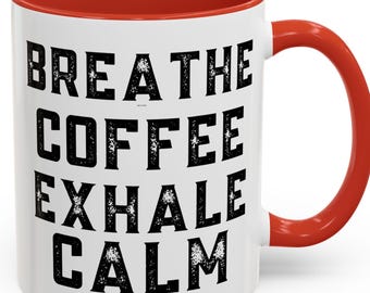Breathe Coffee Exhale Calm Accent Coffee Mug, Best Gift for Coffee Lover, Mug for Coworker or Best Friend, Meditation Gift