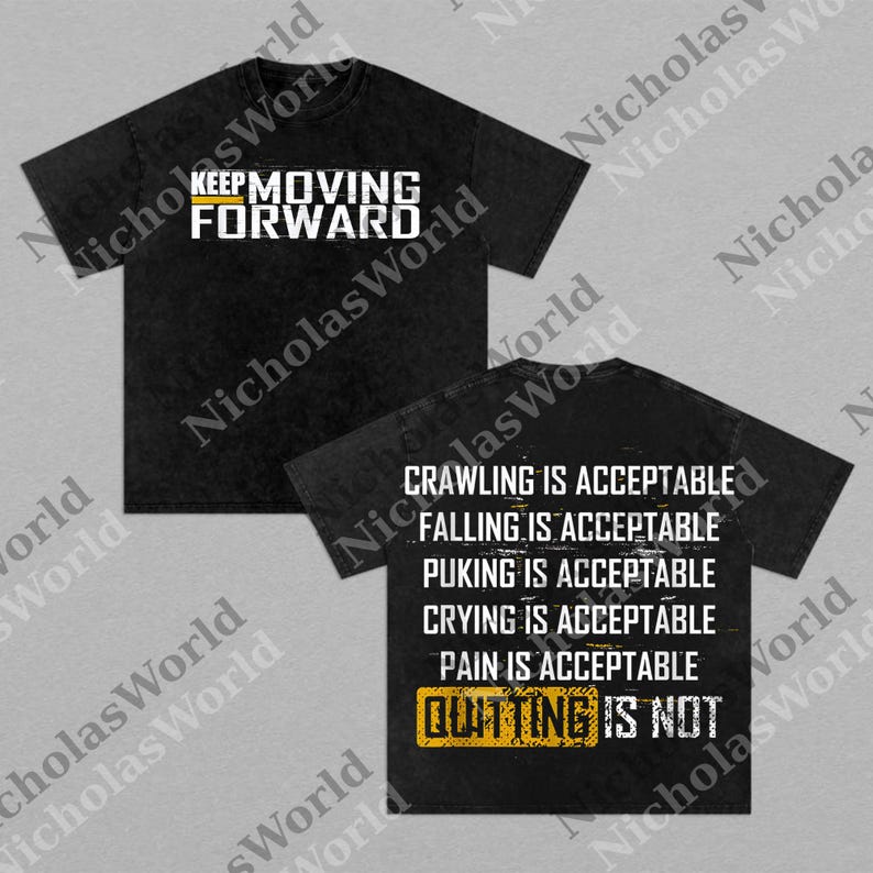 The image is a black t-shirt with white text and a yellow graphic. The text on the t-shirt reads "KEEP MOVING FORWARD" and "CRAWLING IS ACCEPTABLE FALLING IS ACCEPTABLE PUKING IS ACCEPTABLE CRYING IS ACCEPTABLE PAIN IS ACCEPTABLE OUTLOOK IS NOT".