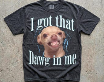 I got that Dawg in me Funny Chihuahua Sublimation PNG, Digital Download
