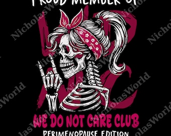 Club Perimenopause png, We Do Not Care Skeleton png, Funny Midlife Women Graphic Digital, Empowerment Gift for Women