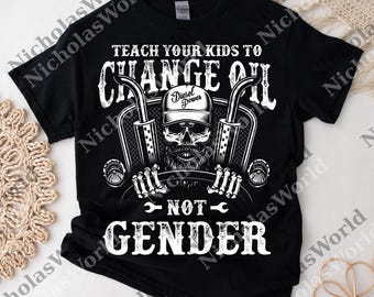 Teach Your Kids to Change Their Oil Not Their Gender png, Fun Parenting Digital, Family Graphic png, Gift for Him And Her
