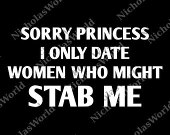 Sorry Princess I Only Date Women Who Might Stab Me Satire png, Neutral png, Y2K Digital, Y2K Graphic png