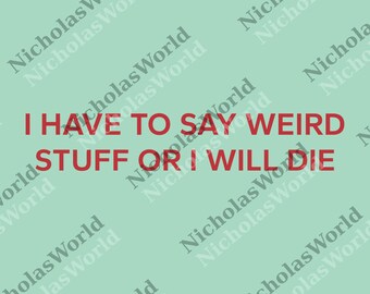 I Have To Say Weird Stuff Or I'll Die png, Weird Stuff Or I'll Die png, Quirky Humor png, Witty Statement png, Funny Sarcastic png
