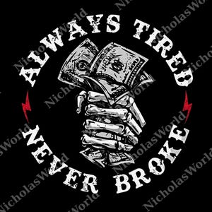 May include: Black graphic design featuring a skeletal hand clutching a wad of money. The text "ALWAYS TIRED NEVER BROKE" is in a circular arrangement around the hand and money. Red lightning bolts are on either side of the text.