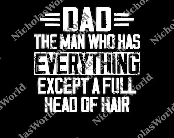 The Man Who Has Everything Except a Full Head of Hair png, Father's Day Gift, Dad png, Bald png, Funny Bald Dad png, Gift For Dad
