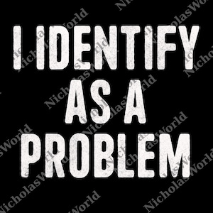 I Identify As A Problem Funny Humor Joke Sarcastic png, Witty Graphic Digital, Sassy Attitude png, Sarcastic Gift, Humor Father's Day Gift