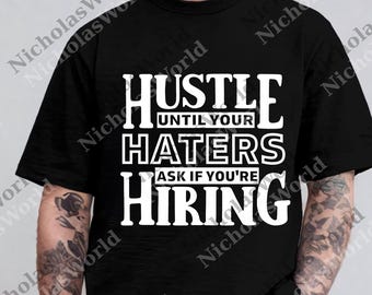 Hustle Until Your Haters Ask If You're Hiring Gift png, Hustle svg, Haters png, Unisex Gift for Men and Women