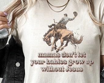 Mamas Don't Let Your Babies Grow Up Without Jesus, Tshirt tee, Bull Bronco, Western, cowgirl cowboy, Comfort Colors