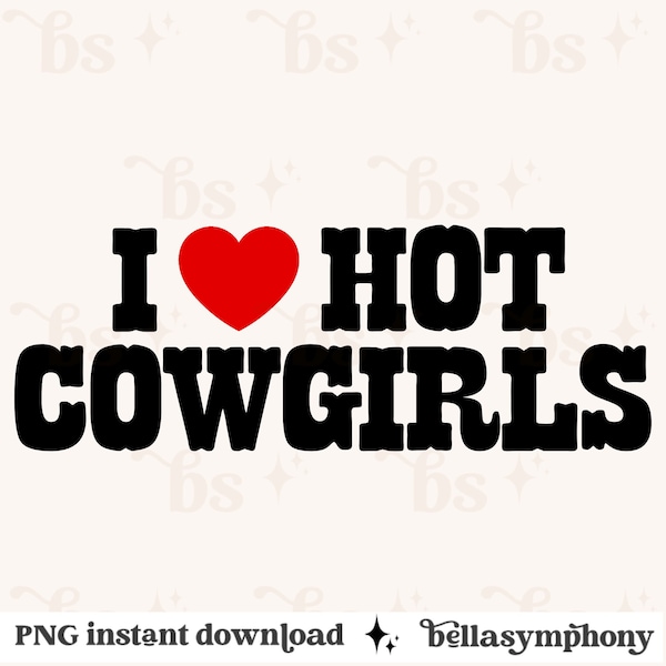 PNG, I Love Hot Cowgirls, Cowboys, Heart Nashville Nashty, digital download, tshirt sweatshirt, Texas, country, southern, farm rodeo, Wallen