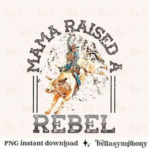 PNG, Mama Raised A Rebel, Bull Bronco, Western sublimation, Rodeo, Bronco, Cowboy Life, wild free, adventure, country image 1