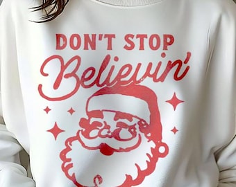 Don&#39;t Stop Believing Sweatshirt, Christmas Sweater, Vintage Xmas Tee, Christmas Shirt, Santa, Winter Sweater, Christmas, Funny Sweatshirt