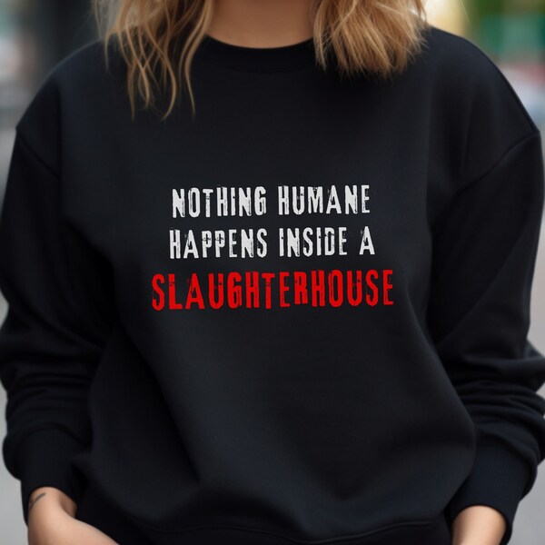 Nothing Humane Happens In A Slaughterhouse Black Sweatshirt, Vegan Slogan Top, Animal Rights Sweater, Vegan Gift