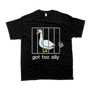 Comfort Colors Got Too Silly Tee, Silly Goose Hoodie, Goose Lover Sweater, Funny Goose Tee, Silly Goose Jail Shirt, Funny Meme Shirt