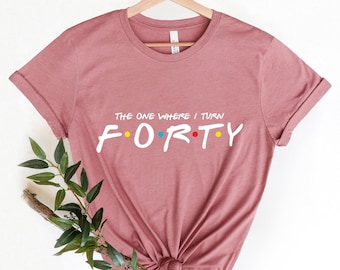 The One Where I Turn Forty Shirt: 40th Birthday Gift