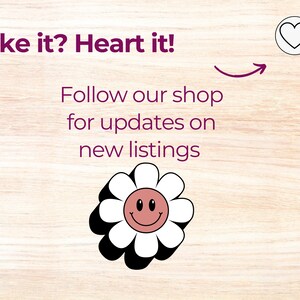 May include: A graphic with the text "Like it? Heart it!" and an arrow pointing to a heart icon. The text "Follow our shop for updates on new listings" is below the arrow. A smiling daisy with a pink face is at the bottom of the graphic.