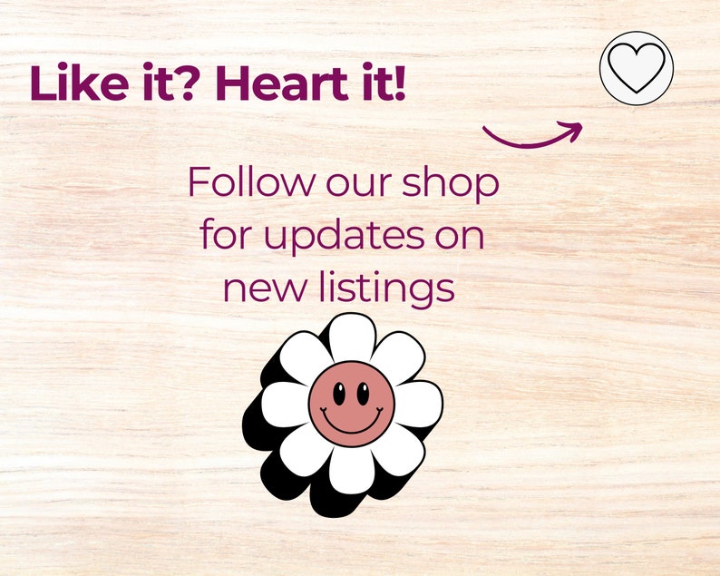 May include: A graphic with the text "Like it? Heart it!" and an arrow pointing to a heart icon. The text "Follow our shop for updates on new listings" is below the arrow. A smiling daisy with a pink face is at the bottom of the graphic.