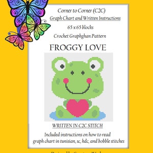 May include: A crochet pattern for a frog holding a heart. The pattern is called "Froggy Love" and is 65 x 65 blocks. The pattern is written in C2C stitch and includes instructions on how to read the graph chart in Tunisian, sc, hdc, and bobble stitches.