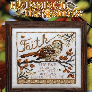 May include: Cross stitch pattern featuring a sparrow perched on a branch with the words "Faith" and "His eye is on the sparrow and I know he watches me".