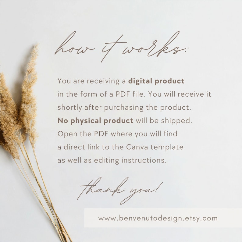 May include: Text on a white background with a decorative plant in the corner. The text reads "how it works:" You are receiving a digital product in the form of a PDF file. You will receive it shortly after purchasing the product. No physical product will be shipped. Open the PDF where you will find a direct link to the Canva template as well as editing instructions. thank you! www.benvenutodesign.etsy.com"