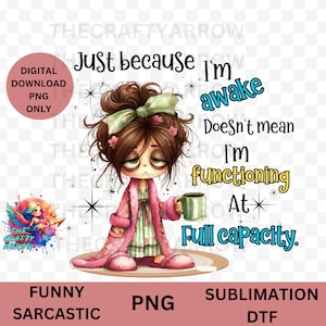 May include: A cartoon illustration of a woman in pajamas and slippers holding a cup of coffee. The text reads "Just because I'm awake doesn't mean I'm functioning at full capacity."