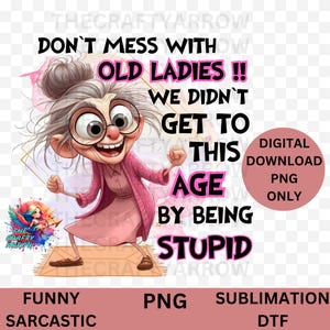 Funny sarcastic sublimation, older lady,  sublimation, mug sublimation tote bag sublimation, DTF, dont mess with old ladies