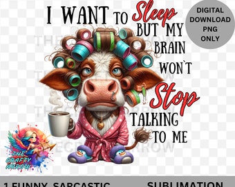 May include: A cartoon cow with curlers in her hair and a pink dressing gown holds a cup of coffee. The text reads "I want to sleep but my brain won't stop talking to me". Digital download PNG only.