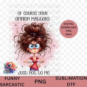 Funny sublimation, sarcastic WOMAN, PNG, mug, PNG digital download, coffee mug sublimation of course your opinion matters png
