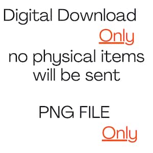 May include: Digital download only, no physical items will be sent. PNG file only.