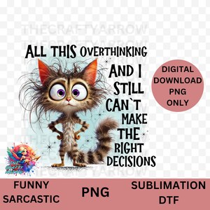 May include: A cartoon cat with a worried expression and the text "All this overthinking and I still can't make the right decisions."  The cat is standing on a blue background with white stars.  The text "Digital Download PNG Only" is in a pink circle in the top right corner.  The text "Funny Sarcastic PNG Sublimation DTF" is at the bottom of the image.