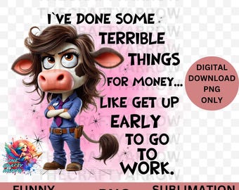 Funny, sarcastic, COW, sublimation mug, tote bag,  sublimation, ive done some terrible things for money PNG