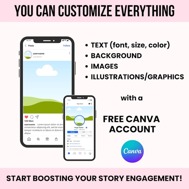 May include: A graphic showing a phone screen with a social media post. The post is a landscape image of a green hill with a blue sky and a white cloud. The text on the screen says "YOU CAN CUSTOMIZE EVERYTHING" and "START BOOSTING YOUR STORY ENGAGEMENT!" The graphic also includes a list of features: "TEXT (font, size, color)", "BACKGROUND", "IMAGES", and "ILLUSTRATIONS/GRAPHICS". The graphic also includes the text "with a FREE CANVA ACCOUNT" and the Canva logo.