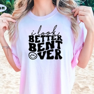 I Look Better Bent Over Shirt, Sarcastic Saying T-shirt, Bent Over Peachy Booty Shirt, Peach Booty T-Shirt, Cute Peach Booty Tee, Funny Gift
