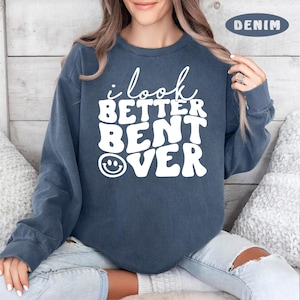 I Look Better Bent Over Sweatshirt, Sarcastic Saying Sweater, Bent Over Peachy Booty Crewneck, Peach Booty Sweatshirt,Cute Peach Booty Sweat