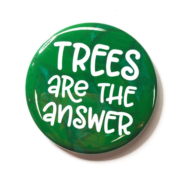 Trees Are The Answer Pin Back Button or Magnet - Climate Change, Environmentalist, Environment, Forest, Deforestation Protest Badge