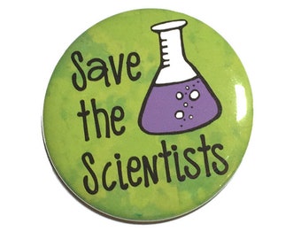 Save the Scientists Pin Back Button or Magnet - Science Pinback Button Badge or Fridge Magnet