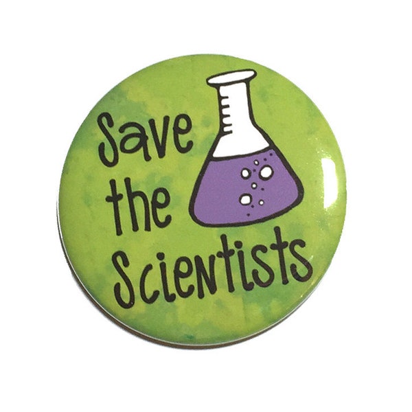 Save the Scientists Pin Back Button or Magnet - Science Pinback Button Badge or Fridge Magnet