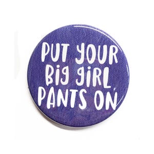 Put Your Big Girl Pants On Magnet, Pin Back Button, or Pocket Mirror  - Motivational Saying