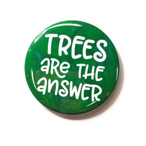 Trees Are The Answer Pin Back Button or Fridge Magnet - Climate Change, Environment, Deforestation Protest Badge