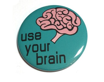 Use Your Brain Pin or Magnet -  Think - Education - Smart - Educate - Pinback Button Badge or Fridge Magnet