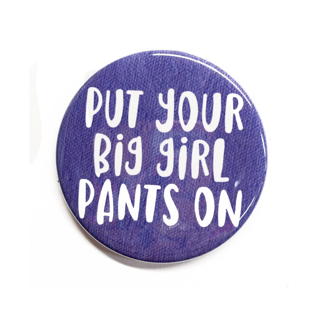 Put Your Big Girl Pants on Pin Back Button, or Pocket Mirror 1