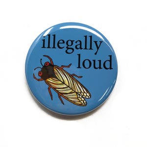 Illegally Loud Cicada Pin Back Button, Fridge Magnet, or Pocket Mirror