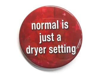Normal Is Just A Dryer Setting Pin Back Button, Magnet or Pocket Mirror - Be Yourself, Be Different, Neurodiversity