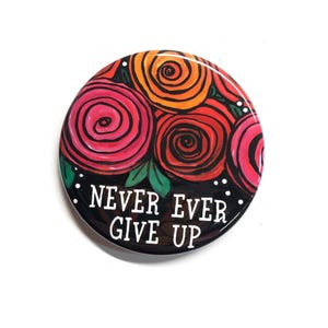 Never Ever Give Up Magnet, Pin Back Button or Pocket Mirror - Positive Affirmation