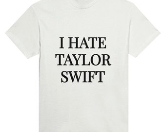 I HATE TAYLOR SWIFT shirt unisex white