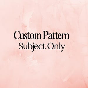 May include: A watercolor-style background in shades of pink and peach. The text "Custom Pattern Subject Only" is displayed in a black, elegant font, centered on the image. The overall aesthetic is soft and artistic.