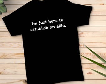 Funny Alibi T-Shirt – Sarcastic Graphic Tee, True Crime Gift