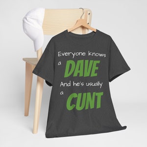 Dave&#39;s A Cunt Tee,Gift For Everyone But Dave,Funny T-shirt for Friends & Family.