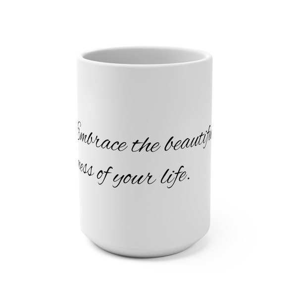 Embrace the Beautiful Mess | Inspirational Quote 15oz Coffee Mug | Lead and BPA-Free