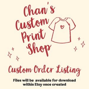 May include: A cream-colored graphic with red text reading Chan's Custom Print Shop and Custom Order Listing. A red line drawing of a t-shirt with a small heart on the chest is featured alongside small star icons. Text at the bottom states files will be available for download within Etsy once created.
